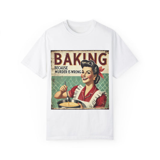 Funny Baking T-Shirt - 'Baking Because Murder is Wrong' - Unisex Garment-Dyed Tee