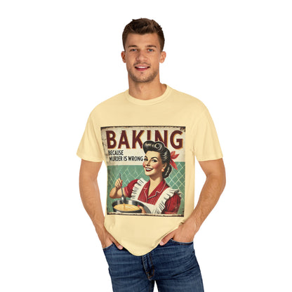 Funny Baking T-Shirt - 'Baking Because Murder is Wrong' - Unisex Garment-Dyed Tee