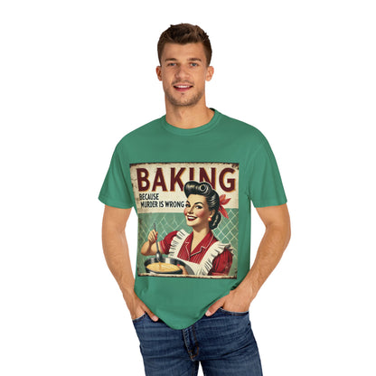 Funny Baking T-Shirt - 'Baking Because Murder is Wrong' - Unisex Garment-Dyed Tee