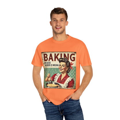 Funny Baking T-Shirt - 'Baking Because Murder is Wrong' - Unisex Garment-Dyed Tee