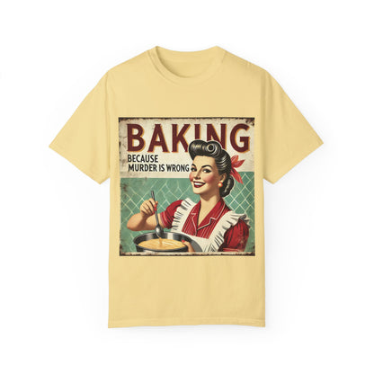 Funny Baking T-Shirt - 'Baking Because Murder is Wrong' - Unisex Garment-Dyed Tee