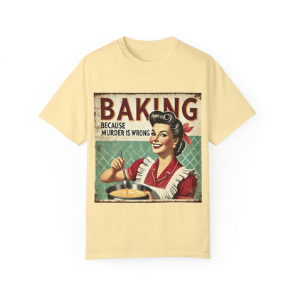 Funny Baking T-Shirt - 'Baking Because Murder is Wrong' - Unisex Garment-Dyed Tee