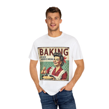 Funny Baking T-Shirt - 'Baking Because Murder is Wrong' - Unisex Garment-Dyed Tee