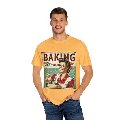 Funny Baking T-Shirt - 'Baking Because Murder is Wrong' - Unisex Garment-Dyed Tee